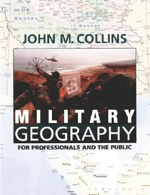 Military Geography: For Professionals and the Public by John M. Collins