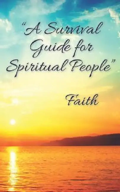 A Survival Guide for Spiritual People by Faith