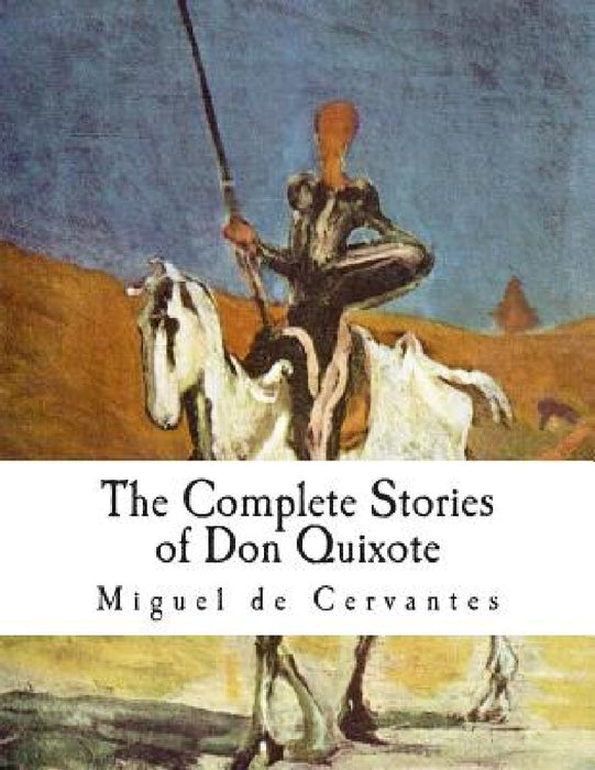 The Complete Stories of Don Quixote: Illustrated Edition by Miguel De Cervantes
