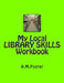 My Local LIBRARY SKILLS Workbook by A. M. Foster