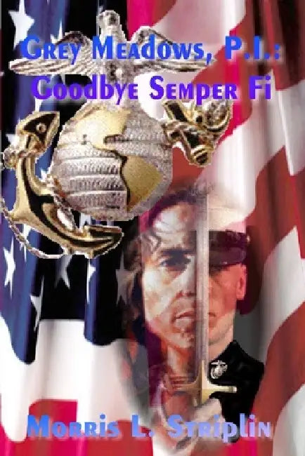 Grey Meadows, P.I.: Goodbye Semper Fi by Morris L. Striplin