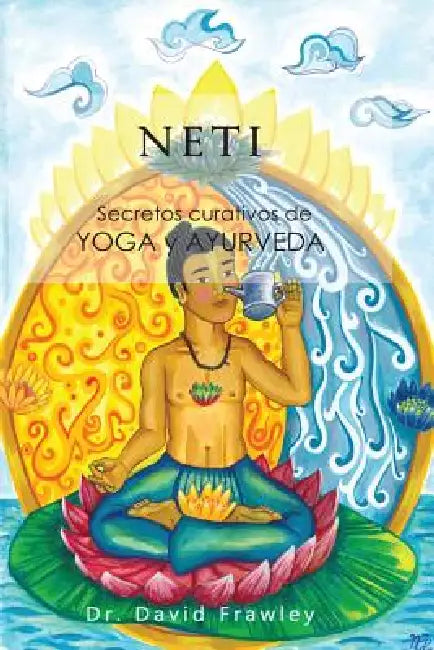 Neti: Secretos curativos de Yoga y Ayurveda by Santiago Suarez Rubio, Nathalie Ceron Plata, David Frawley