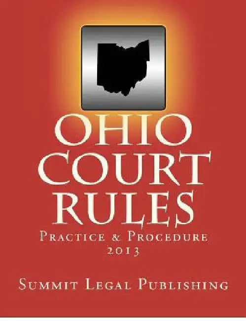 Ohio Court Rules 2013, Practice & Procedure by Summit Legal Publishing
