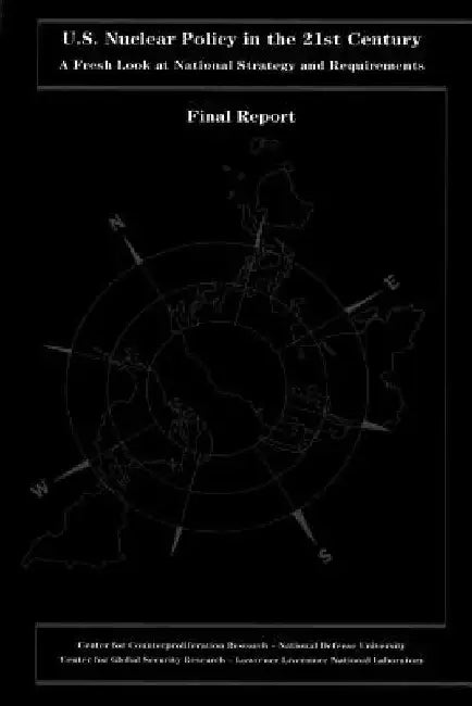 U.S. Nuclear Policy in the 21st Century: A Fresh Look at National Strategy and Requirements by National Defense University