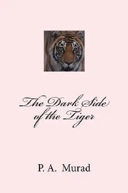 The Dark Side of the Tiger by P. a. Murad