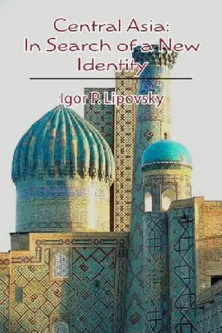 Central Asia: In Search of a New Identity by Igor P. Lipovsky