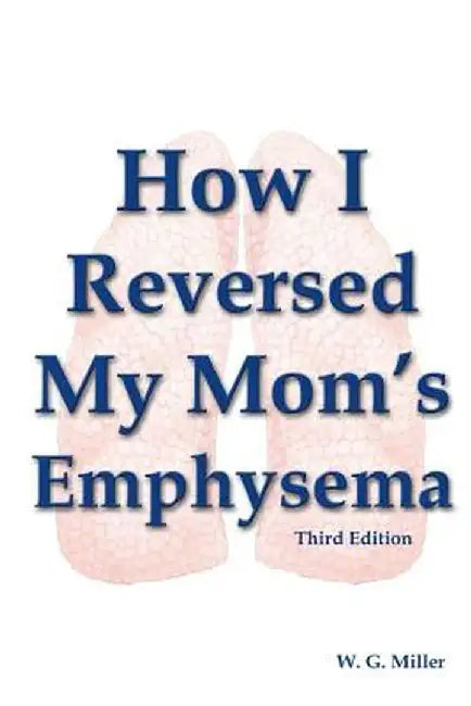 How I Reversed My Mom'S Emphysema Third Edition by W. G. Miller