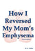 How I Reversed My Mom'S Emphysema Third Edition by W. G. Miller