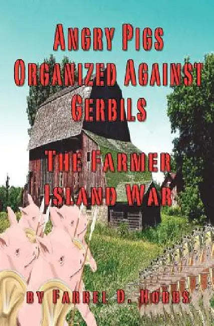 Angry Pigs Organized Against Gerbils: The Farmer Island War by Andrew S. Brown