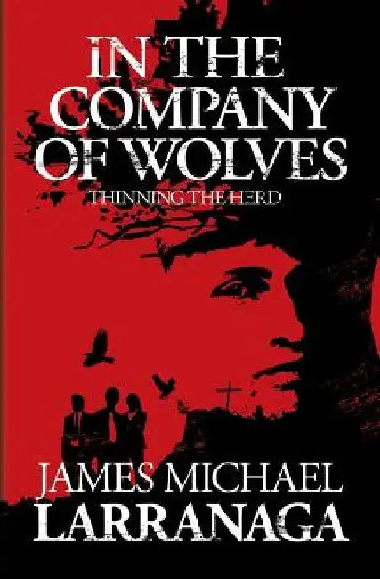 In the Company of Wolves: Thinning the Herd by James Michael Larranaga