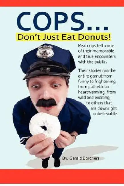 Cops Don't Just Eat Donuts by Gerald (Jerry) Borchers