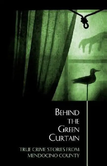 Behind the Green Curtain: True Crime Stories from Mendocino County by Bruce McEwen