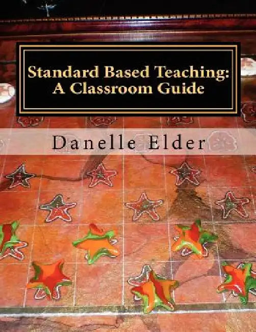 Standard Based Teaching: A Classroom Guide by Danelle Elder