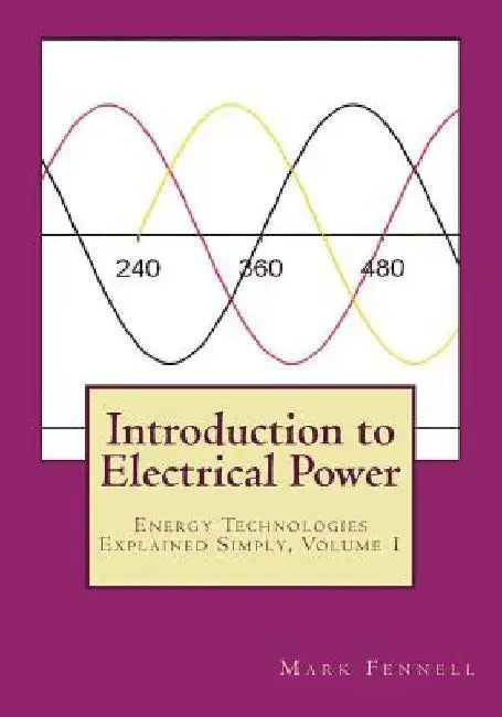 Introduction to Electrical Power: Energy Technologies Explained Simply by Mark Fennell