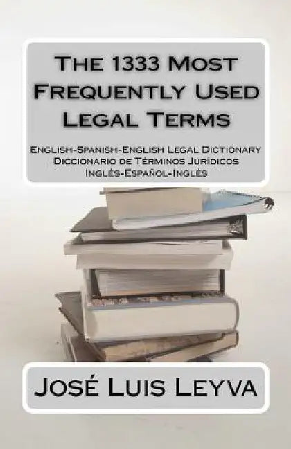 The 1333 Most Frequently Used Legal Terms: English-Spanish-English Legal Dictionary by Jose Luis Leyva