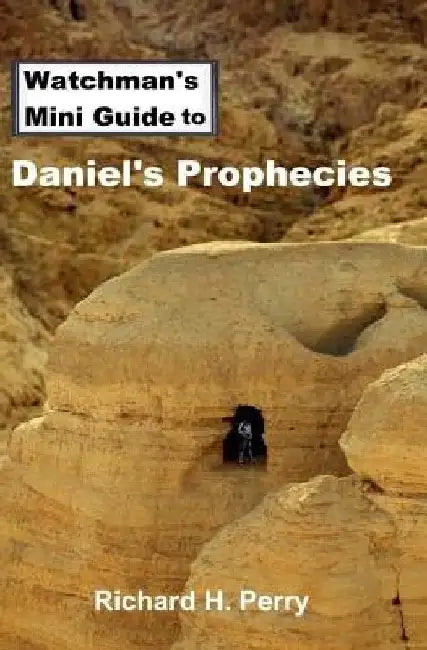 Watchman's Mini Guide to Daniel's Prophecies by Richard H. Perry