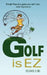 Golf is EZ: Simple Fixes to a Game You Can't Win... Only Improve On by Susie Ward