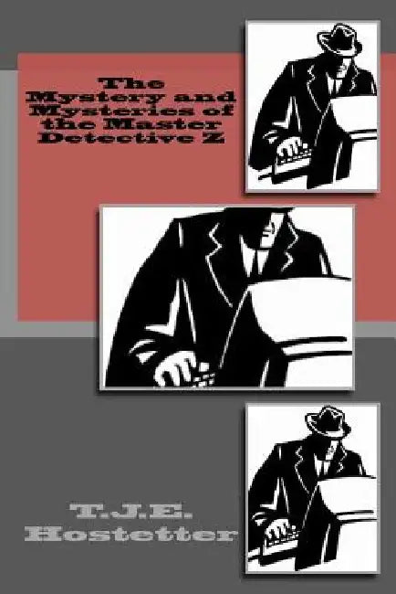 The Mystery and Mysteries of the Master Detective Z by T. J. E. Hostetter
