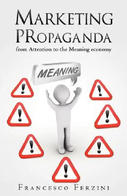Marketing PRopaganda: from Attention to the Meaning economy by Francesco Ferzini