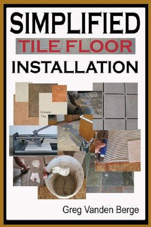 Simplified Floor Tile Installation by Greg Vanden Berge