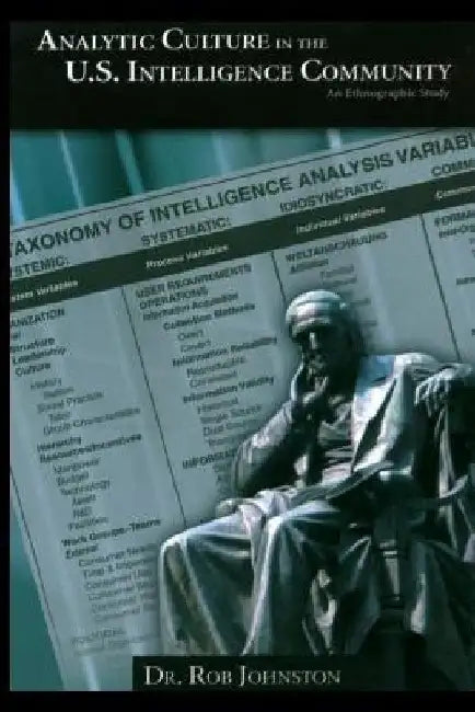 Analytic Culture in the U.S. Intelligence Community: An Ethnographic Study by Rob Johnston