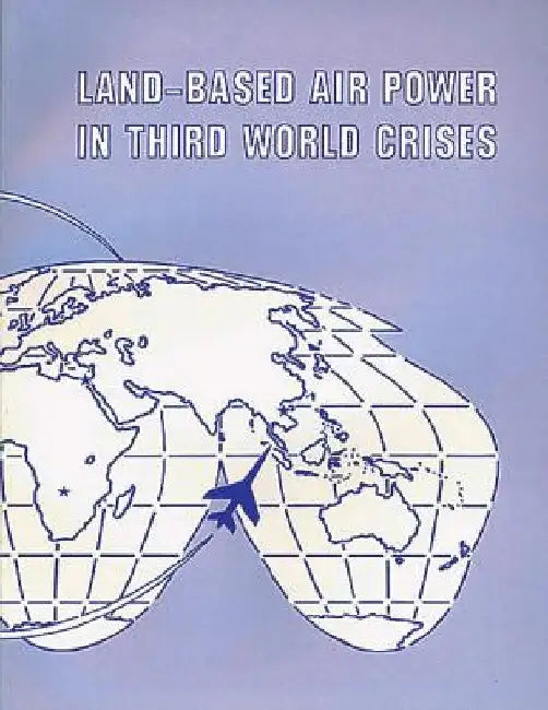 Land-Based Air Power in Third World Crises by Air University Press