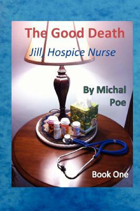 Jill - Hospice Nurse, Book One: The Good Death by Michal Poe