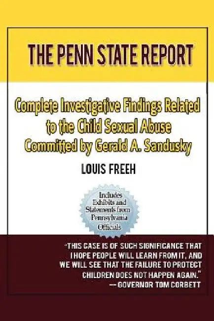 The Penn State Report: Complete Investigative Findings Related to Child Sexual Abuse Committed by Gerald A. Sandusky by Louis Freeh