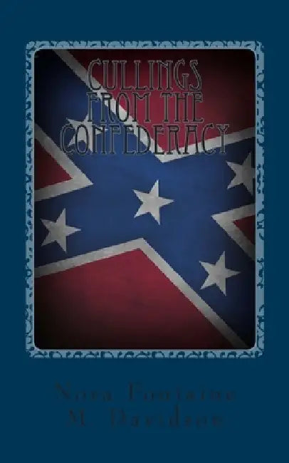 Cullings From The Confederacy: A Collection Of Southern Poems, Original And Others, Popular During The War Between The States, And Incidents And Fact by Nora Fontaine M. Davidson