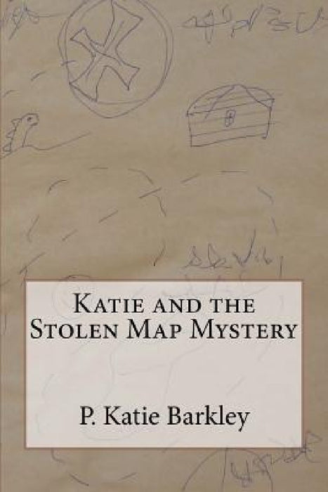Katie and the Stolen Map Mystery by P. Katie Barkley