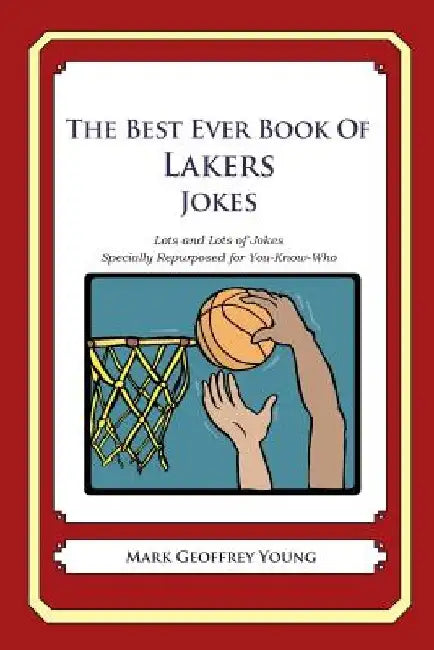 The Best Ever Book of Lakers Jokes: Lots and Lots of Jokes Specially Repurposed for You-Know-Who by Mark Geoffrey Young