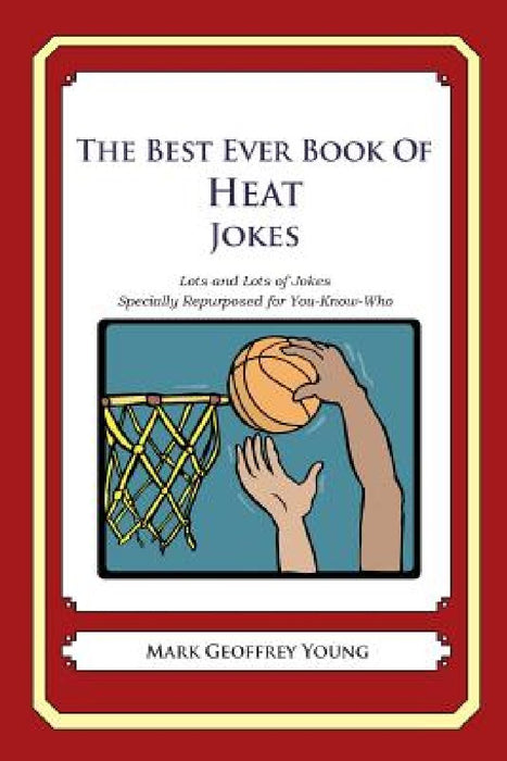 The Best Ever Book of Heat Jokes: Lots and Lots of Jokes Specially Repurposed for You-Know-Who by Mark Geoffrey Young