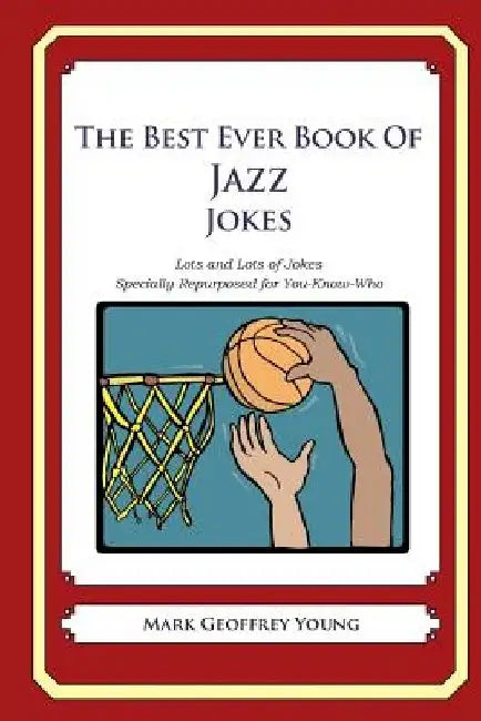 The Best Ever Book of Jazz Jokes: Lots and Lots of Jokes Specially Repurposed for You-Know-Who by Mark Geoffrey Young