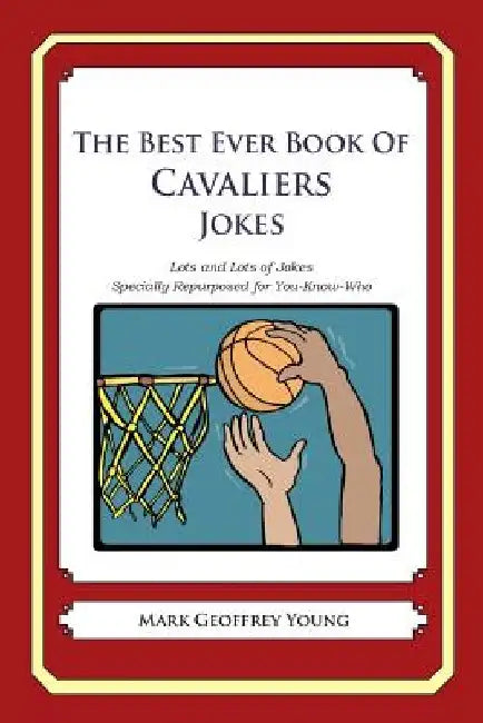 The Best Ever Book of Cavaliers Jokes: Lots and Lots of Jokes Specially Repurposed for You-Know-Who by Mark Geoffrey Young