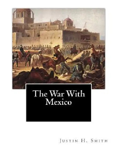 The War With Mexico by Justin H. Smith