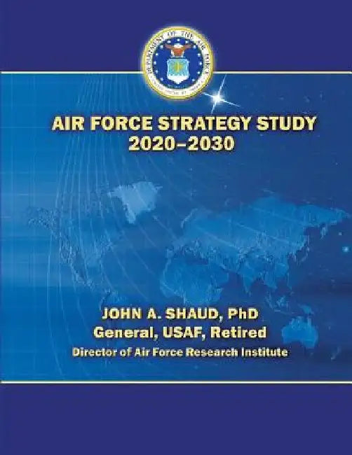 Air Force Strategy Study 2020-2030 by Ph. D. General Usaf Retired Jo Shaud