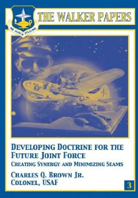 Developing Doctrine for the Future Joint Force - Creating Synergy and Minimizing Seams by Charles Q. Brown Jr