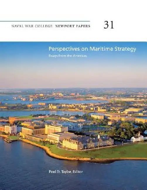 Perspectives on Maritime Strategy: Essays from the Americas: Naval War College Newport Papers 31 by Paul D. Taylor