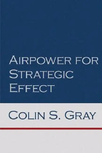 Airpower for Strategic Effect by Colin S. Gray