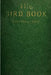 The Bird Book: Illustrating in Natural Colors More Than Seven Hundred North American Birds, Also Several Hundred Photographs Of Their Nests And Eggs by Chester A. Reed