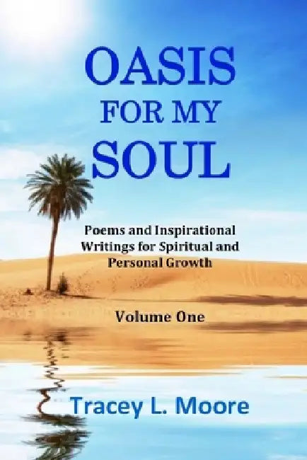 Oasis For My Soul: Poems and Inspirational Writings for Spiritual and Personal Growth by Tracey L. Moore