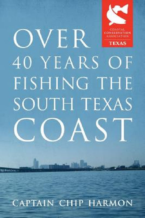 Over 40 Years of Fishing the South Texas Coast by Captain Chip Harmon