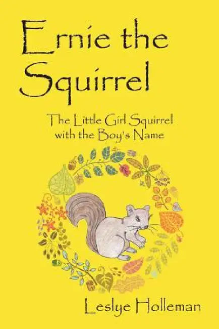 Ernie the Squirrel: The Little Girl Squirrel with the Boy's Name by Leslye Holleman