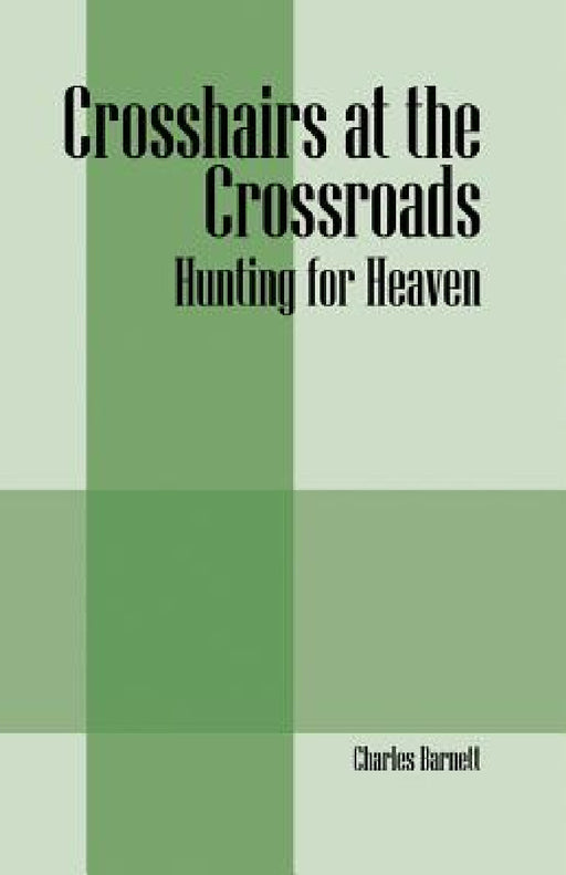 Crosshairs at the Crossroads: Hunting for Heaven by III Barnett Charles