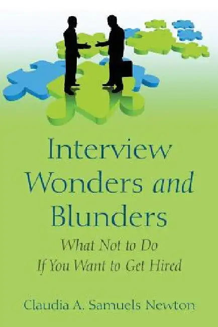 Interview Wonders and Blunders: What Not to Do If You Want to Get Hired by Claudia a. Samuels Newton