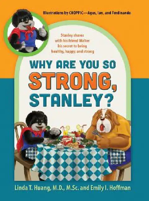 Why Are You So Strong, Stanley? Stanley Shares with His Friend Walter His Secret to Being Healthy, Happy, and Strong by Linda Huang, Emily Hoffman, Emily Hoffman