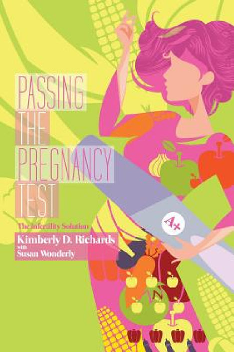 Passing the Pregnancy Test: The Infertility Solution by Kimberly D. Richards, Susan Wonderly