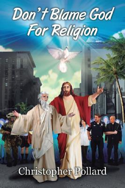 Don't Blame God for Religion by Christopher Pollard