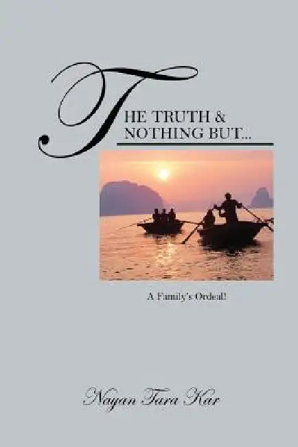 The Truth & Nothing But...: A Family's Ordeal! by Nayan Tara Kar