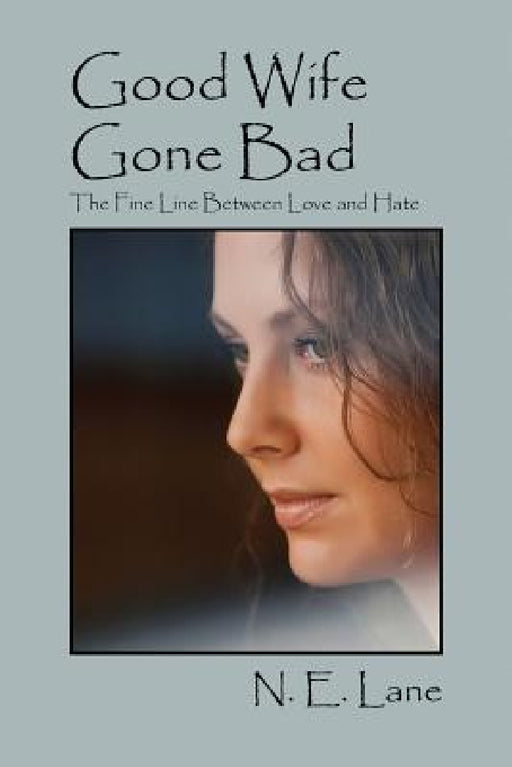 Good Wife Gone Bad: The Fine Line Between Love and Hate by N. E. Lane